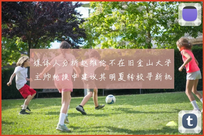 媒体人分析赵维伦不在旧金山大学主帅轮换中建议其明夏转校寻新机会