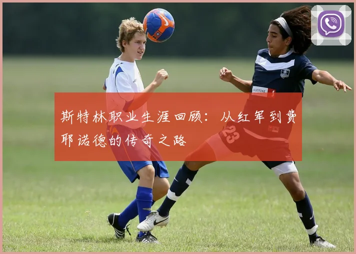 斯特林职业生涯回顾：从红军到费耶诺德的传奇之路