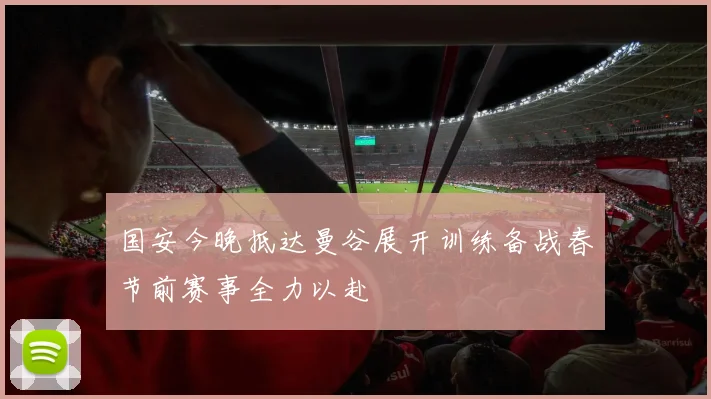国安今晚抵达曼谷展开训练备战春节前赛事全力以赴